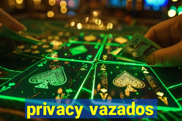 privacy vazados